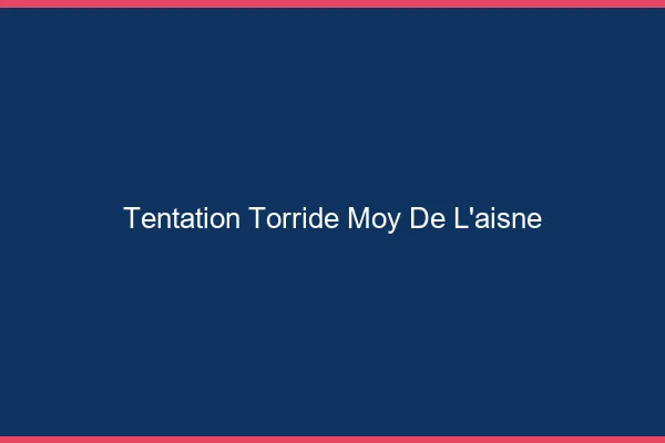 Tentation Torride Moy-de-l'Aisne