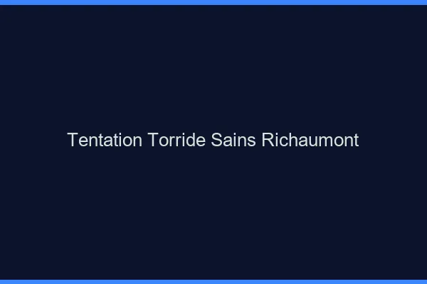Tentation Torride Sains-Richaumont