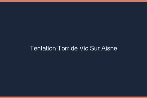 Tentation Torride Vic-sur-Aisne