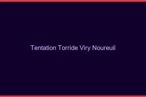 Tentation Torride Viry-Noureuil